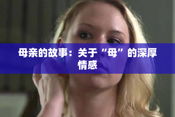 母亲的故事：关于“母”的深厚情感