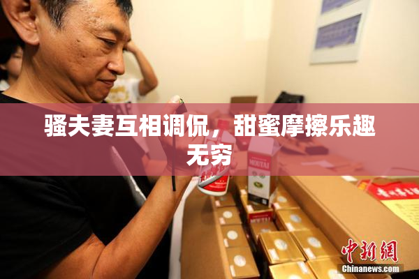 骚夫妻互相调侃，甜蜜摩擦乐趣无穷