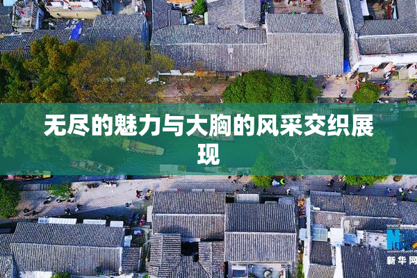 无尽的魅力与大胸的风采交织展现
