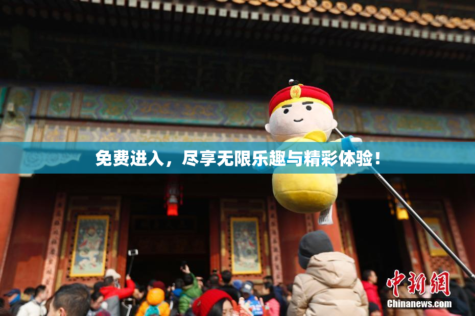 免费进入，尽享无限乐趣与精彩体验！