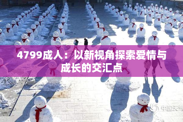 4799成人：以新视角探索爱情与成长的交汇点
