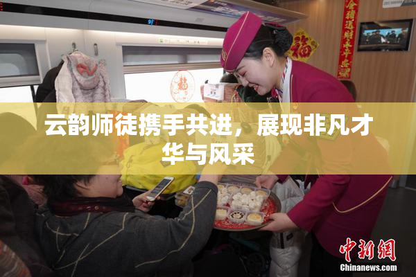 云韵师徒携手共进，展现非凡才华与风采
