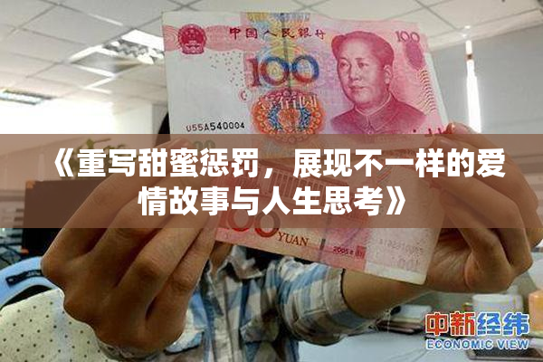 《重写甜蜜惩罚，展现不一样的爱情故事与人生思考》