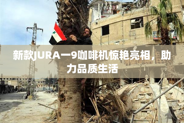 新款JURA一9咖啡机惊艳亮相，助力品质生活