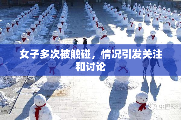 女子多次被触碰，情况引发关注和讨论