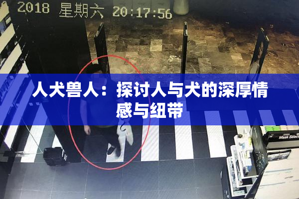人犬兽人：探讨人与犬的深厚情感与纽带