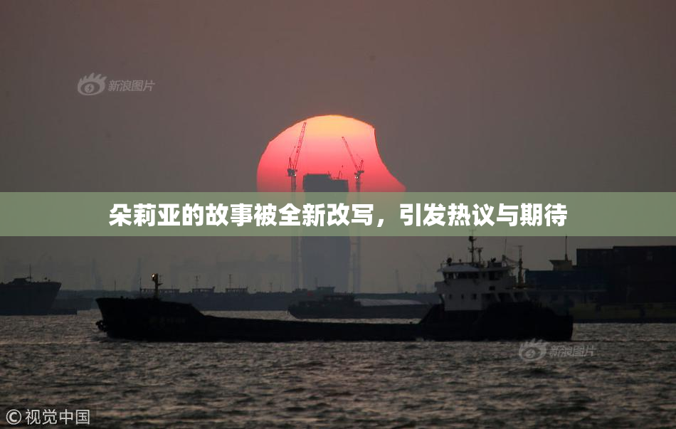 朵莉亚的故事被全新改写，引发热议与期待