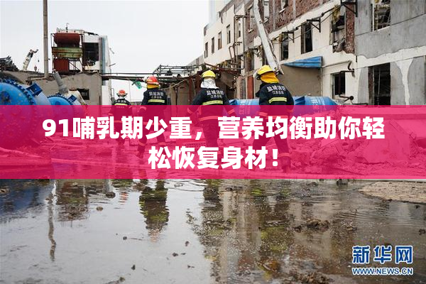 91哺乳期少重，营养均衡助你轻松恢复身材！