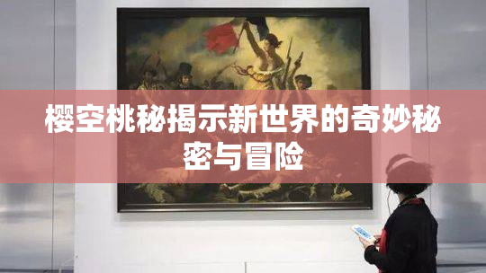 樱空桃秘揭示新世界的奇妙秘密与冒险