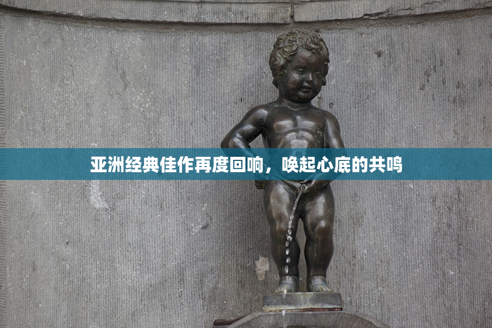 亚洲经典佳作再度回响，唤起心底的共鸣