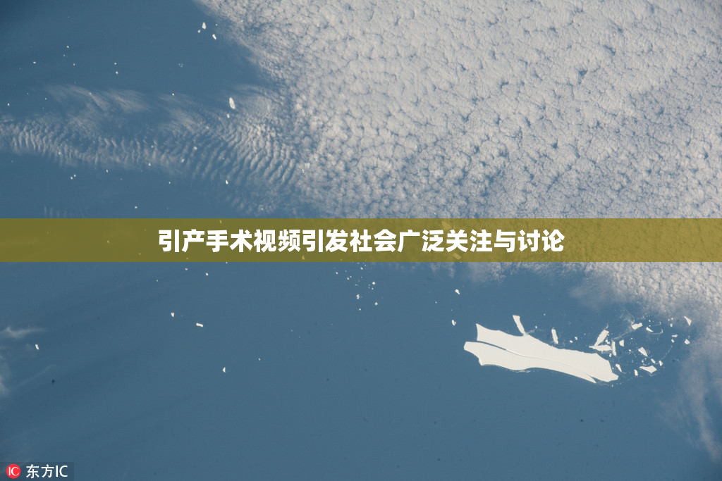 引产手术视频引发社会广泛关注与讨论