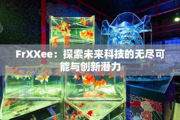 FrXXee：探索未来科技的无尽可能与创新潜力