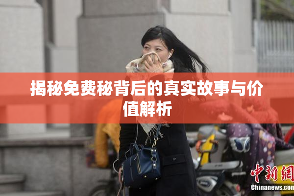 揭秘免费秘背后的真实故事与价值解析