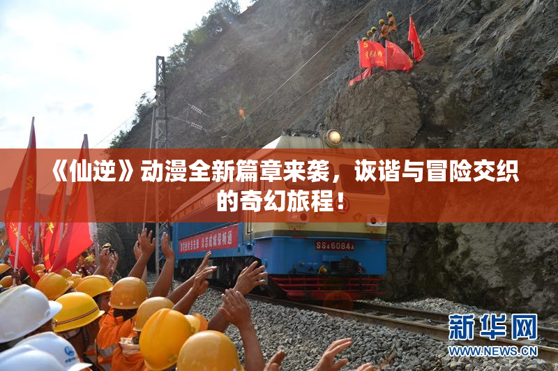《仙逆》动漫全新篇章来袭，诙谐与冒险交织的奇幻旅程！