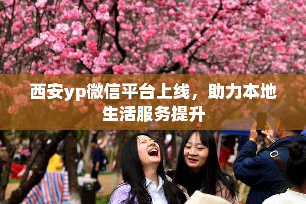 西安yp微信平台上线，助力本地生活服务提升