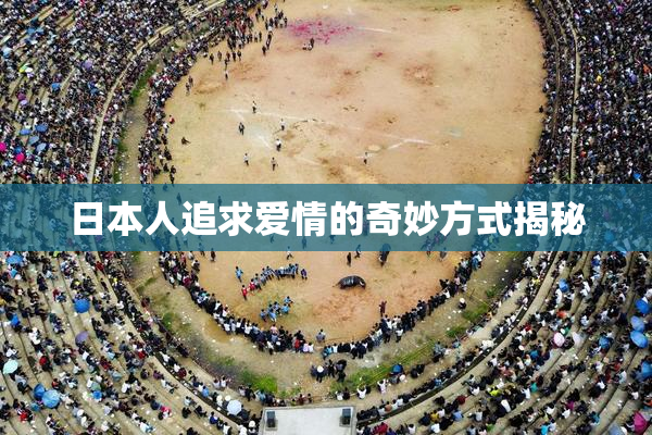 日本人追求爱情的奇妙方式揭秘