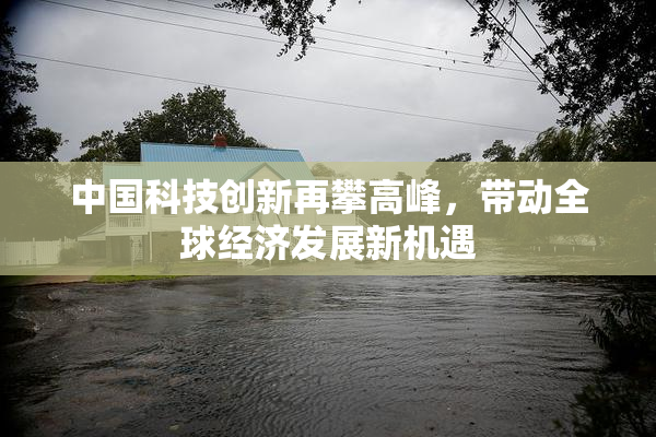 中国科技创新再攀高峰，带动全球经济发展新机遇