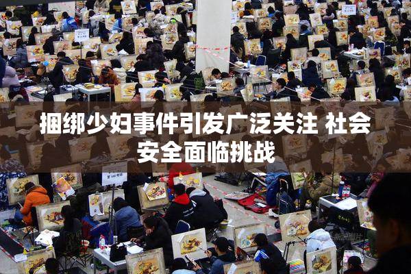 捆绑少妇事件引发广泛关注 社会安全面临挑战