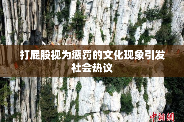 打屁股视为惩罚的文化现象引发社会热议