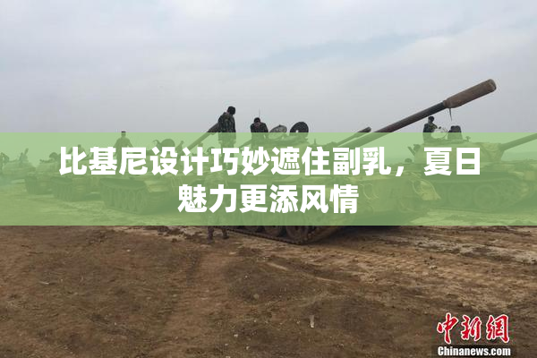 比基尼设计巧妙遮住副乳，夏日魅力更添风情