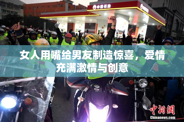 女人用嘴给男友制造惊喜，爱情充满激情与创意