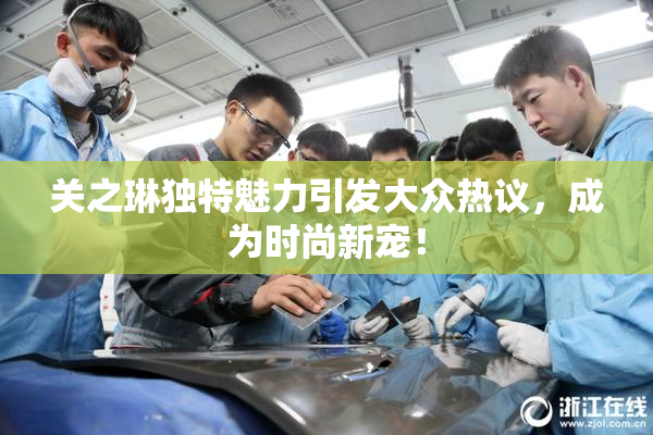 关之琳独特魅力引发大众热议，成为时尚新宠！