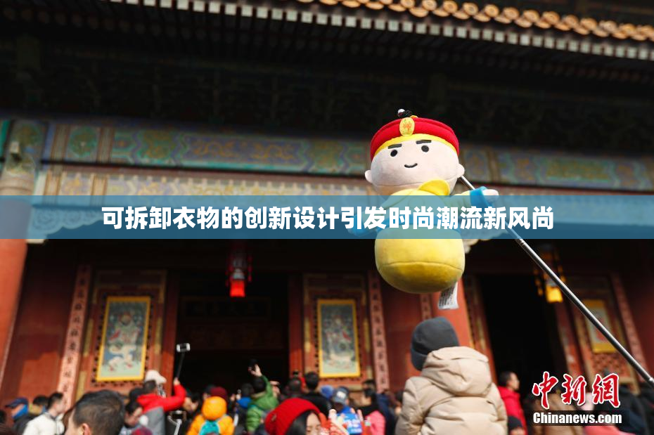 可拆卸衣物的创新设计引发时尚潮流新风尚