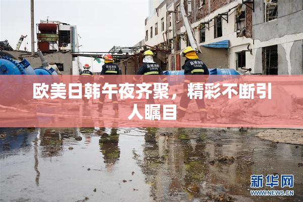 欧美日韩午夜齐聚，精彩不断引人瞩目