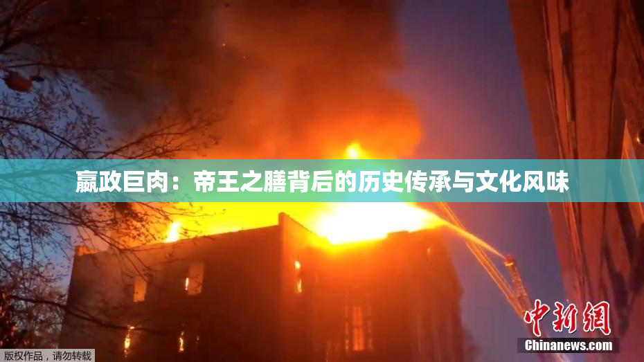 嬴政巨肉：帝王之膳背后的历史传承与文化风味