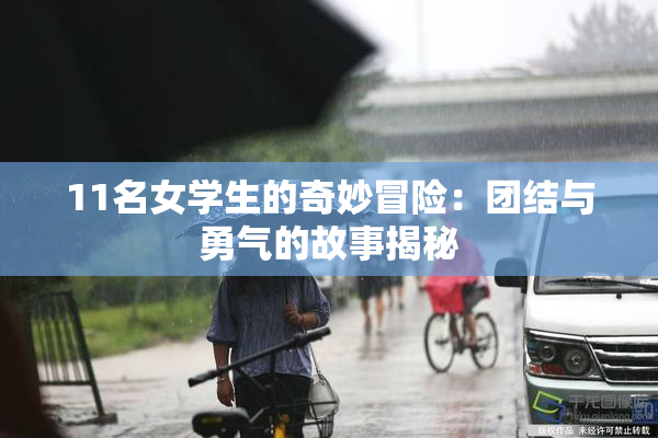 11名女学生的奇妙冒险：团结与勇气的故事揭秘