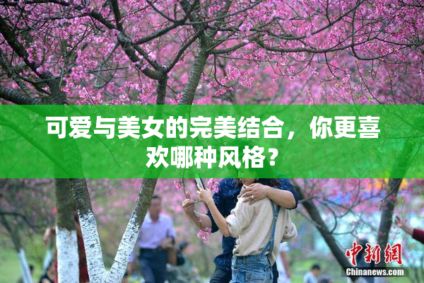 可爱与美女的完美结合，你更喜欢哪种风格？