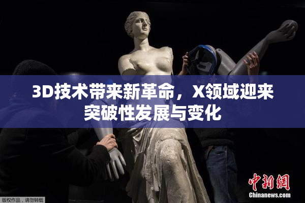 3D技术带来新革命，X领域迎来突破性发展与变化