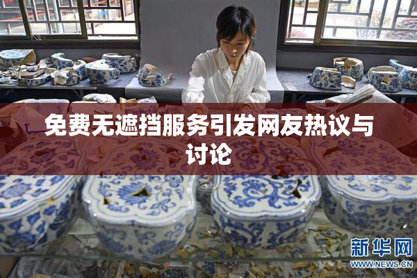 免费无遮挡服务引发网友热议与讨论