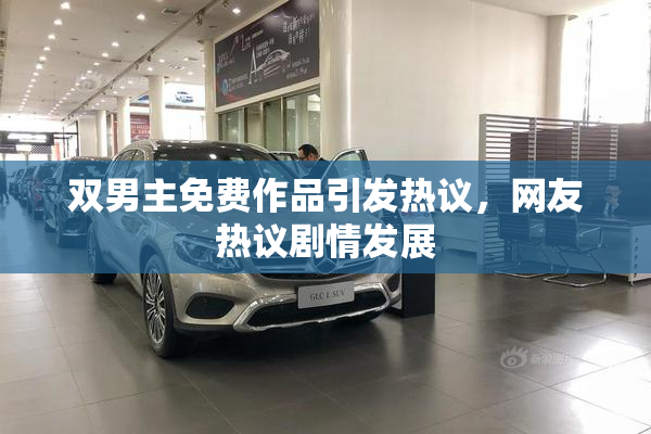 双男主免费作品引发热议，网友热议剧情发展
