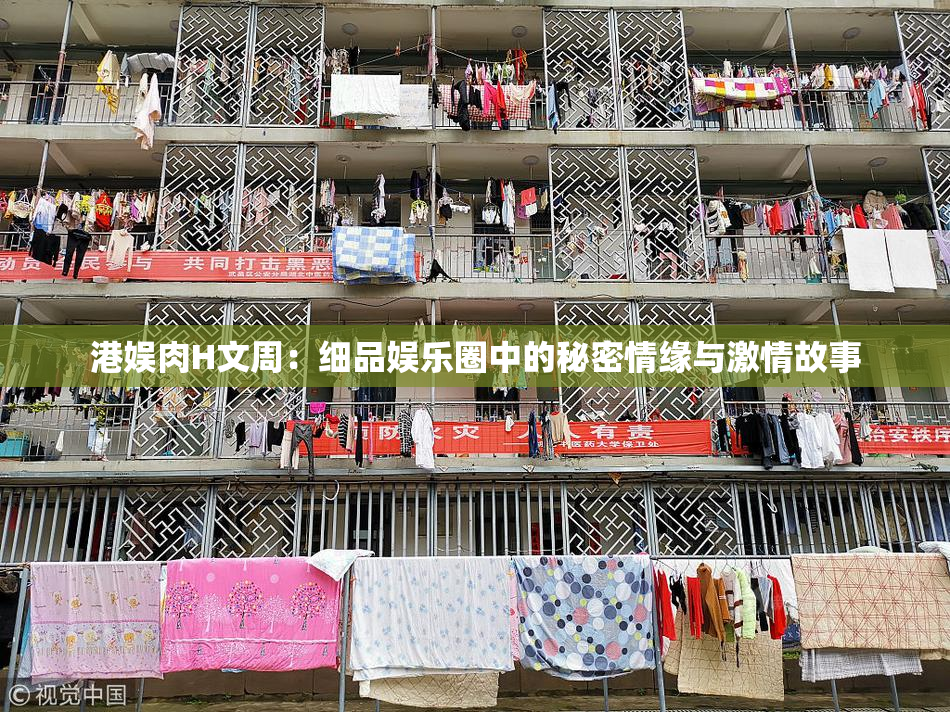 港娱肉H文周：细品娱乐圈中的秘密情缘与激情故事