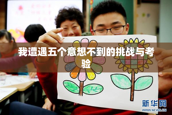 我遭遇五个意想不到的挑战与考验