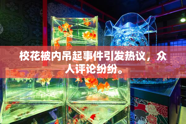 校花被内吊起事件引发热议，众人评论纷纷。