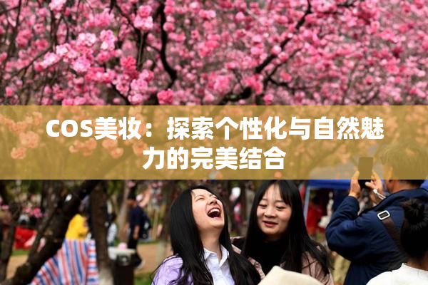 COS美妆：探索个性化与自然魅力的完美结合