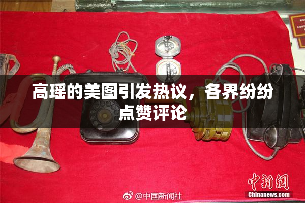 高瑶的美图引发热议，各界纷纷点赞评论