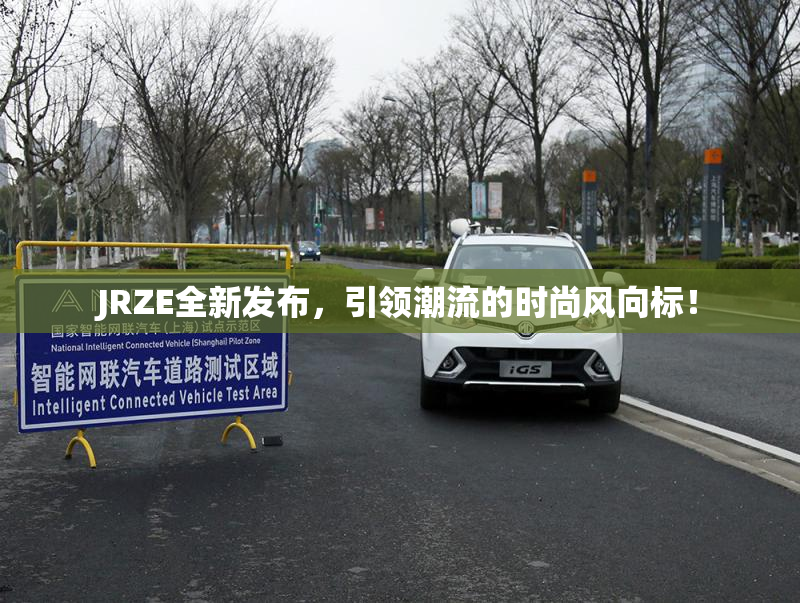 JRZE全新发布，引领潮流的时尚风向标！