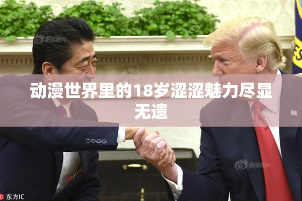 动漫世界里的18岁涩涩魅力尽显无遗