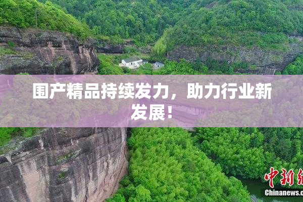 围产精品持续发力，助力行业新发展！