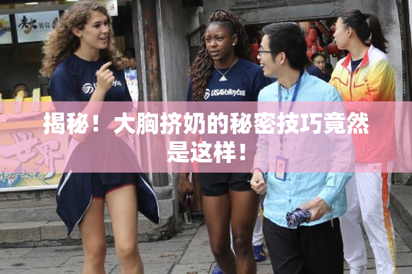 揭秘！大胸挤奶的秘密技巧竟然是这样！