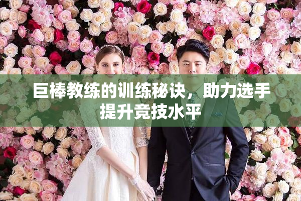 巨棒教练的训练秘诀，助力选手提升竞技水平
