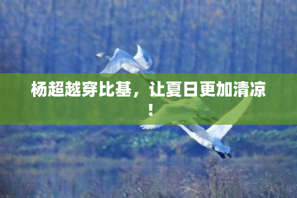 杨超越穿比基，让夏日更加清凉！