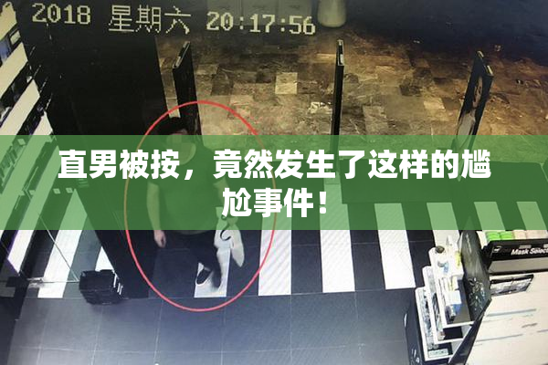 直男被按，竟然发生了这样的尴尬事件！