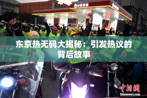 东京热无码大揭秘：引发热议的背后故事