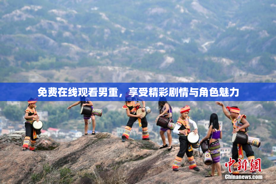 免费在线观看男重，享受精彩剧情与角色魅力