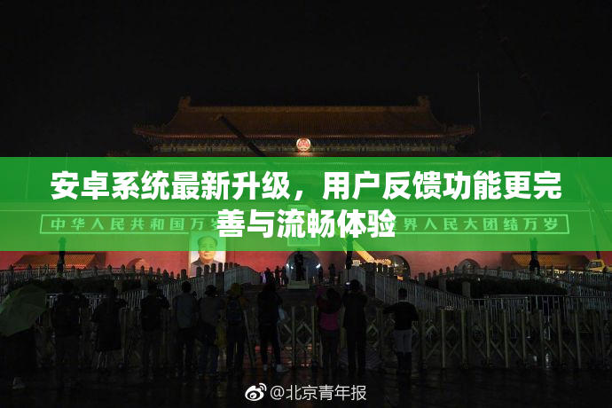 安卓系统最新升级，用户反馈功能更完善与流畅体验