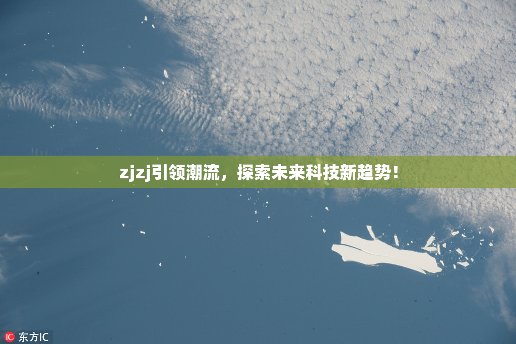 zjzj引领潮流，探索未来科技新趋势！